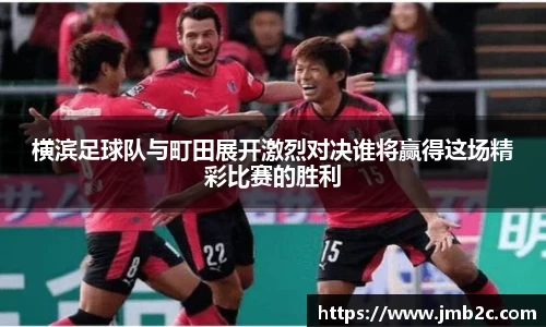横滨足球队与町田展开激烈对决谁将赢得这场精彩比赛的胜利