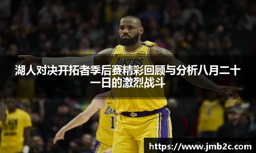 湖人对决开拓者季后赛精彩回顾与分析八月二十一日的激烈战斗