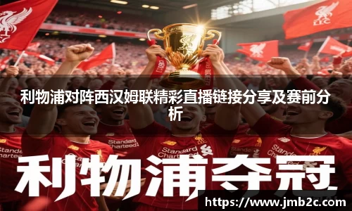 利物浦对阵西汉姆联精彩直播链接分享及赛前分析