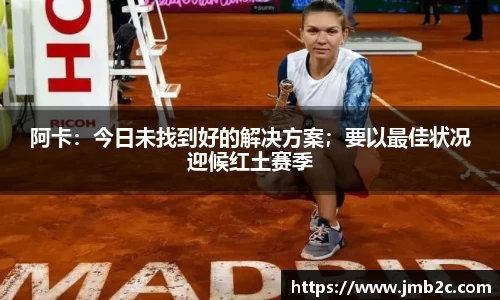 阿卡：今日未找到好的解决方案；要以最佳状况迎候红土赛季
